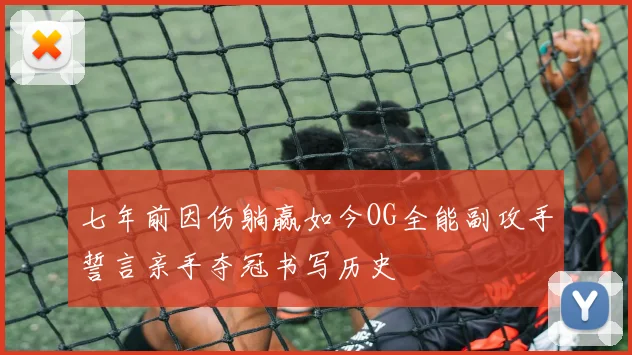 七年前因伤躺赢如今OG全能副攻手誓言亲手夺冠书写历史