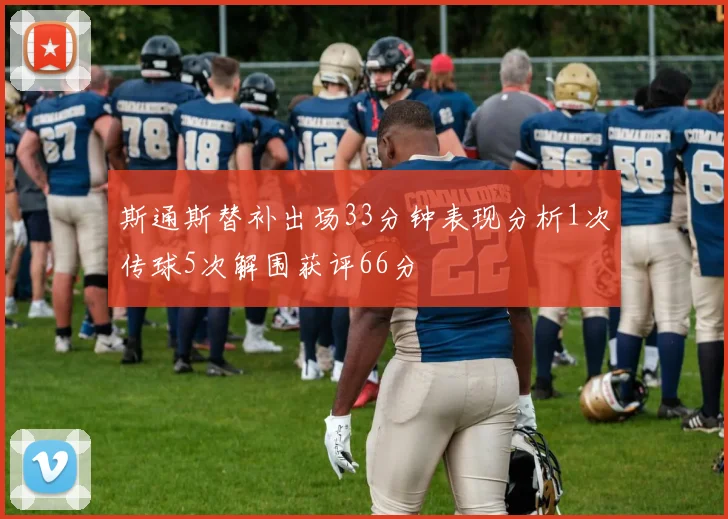 斯通斯替补出场33分钟表现分析1次传球5次解围获评66分